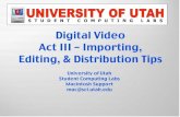 Digital Video Act III – Importing, Editing, & Distribution ......Apr 22, 2003  · Digital Video Act III – Importing, Editing, & Distribution Tips University of Utah Student Computing