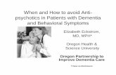 When and How to avoid Anti- psychotics in Patients with … · When and How to avoid Anti-psychotics in Patients with Dementia and Behavioral Symptoms Elizabeth Eckstrom, MD, MPH*