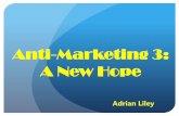 Anti-Marketing 3: A New Hope€¦ · • Less noise, more surprise • Attraction not promotion • Simplicity •More fun, less stress • More truth In essence, Anti-Marketing is: