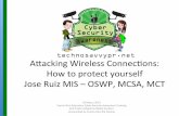 Aacking)Wireless)Connec1ons:) …A"acking)Wireless)Connec1ons:) How)to)protectyourself) Jose)RuizMIS)–OSWP,)MCSA,)MCT )) 18)Mayo,)2013) Puerto)Rico)Educators)Cyber)Security)Awareness)Training)