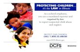 required by law...PROTECTING CHILDREN… it’s the LAW in Illinois Children & Family Services Illinois Department of As a school employee, you are a mandated reporter and required