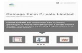 Coinage Exim Private Limited Established in 2004, Coinage Exim Pvt. Ltd. is the leading Manufacturer
