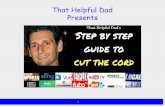 That Helpful Dad Presents · A Summary Infographic (Share it!) Steps to Cutting the Cord Step 1: Determine if Cord Cutting is really worth it for your family. Step 2. Ensure you have