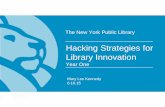 The New York Public Library · 15/6/2015  · Hacking Strategies for Library Innovation | June 2015 The New York Public Library Mary Lee Kennedy 6.16.15 Hacking Strategies for Library