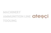 MACHINERY AMMUNITION LINE TOOLING · of the Ateşçi’s portfolio. Subsequently, production on ammunition components started based ... the machinery and equipment in-house, it also