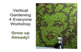 Vertical Gardening 4 Everyone Workshoplegsetobicoke.ca/.../08/vertical...already-for-web.pdf · Vertical Gardens Workshop Outline Part 1 - Structure Basics Part 2 - Growing Up Part