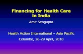 Financing for Health Care in India€¦ · Financing for Health Care in India Amit Sengupta Health Action International –Asia Pacific Colombo, 26-29 April, 2010