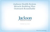 Building Miracles: Jackson Health System Capital Master Plan · 2020. 9. 1. · Jackson Miracle Building Plan Management Team • William Seed Senior Vice President, Facilities, Design