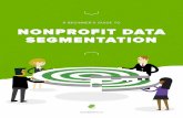 A BEGINNER’S GUIDE TO NONPROFIT · 2017. 6. 1. · Read on for tips on donor data segmentation: the key to achieving stellar donor retention rates and successful fundraising. Why