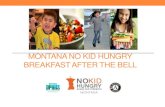 MONTANA NO KID HUNGRY BREAKFAST AFTER THE BELL · 2017. 9. 27. · Rossiter-Grab and Go. Kennedy Elementary. Our Accomplishments •Since 2014, MT No Kid Hungry has awarded grants