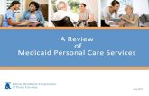 A Review of Medicaid Personal Care Services...Personal Care Services Overview § Personal Care Services (PCS) are provided in the Medicaid beneﬁciary’s living arrangement by paraprofessional