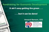 Fundraising for Economic Development · Fundraising for Economic Development It ain’t easy getting the green . . .. . . but it can be done! Howard Benson, CEO . 5 Post recession