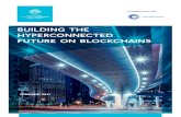 BUILDING THE HYPERCONNECTED FUTURE ON BLOCKCHAINSwise.co.th/wise/References/Digital_Economy/Bu... · HYPERCONNECTED FUTURE ON BLOCKCHAINS . This report hopes to bring the World Government