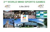 2nd WORLD MIND SPORTS GAMES · 3 The Event The 2nd World Mind Sports Games will be organized in August 9/23, 2012. in Lille –France at Lille Grand Palais The Games will be organized