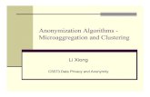 Anonymization Algorithms - Microaggregation and Clusteringlxiong/cs573_s12/share/slides/04... · 2009. 2. 3. · Anonymization using Microaggregation or Clustering Practical Data-Oriented