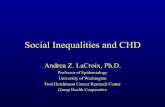 Social Inequalities and CHDdepts.washington.edu/cphhd/socialepi/symposium... · Social Inequalities and CHD Andrea Z. LaCroix, Ph.D. Professor of Epidemiology University of Washington