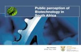 Public perception of Biotechnology in South Africa€¦ · Public perception of Biotechnology in South Africa Ben Durham IFPRI May 2009. SA Biotechnology 2001 –SA National Biotechnology