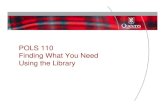 POLS 110 Finding What You Need Using the LibraryFinding What You Need Using the Library QCAT – Find BOOKS and JOURNALS using the Library Catalogue Journal Articles – Find academic