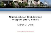 Neighborhood Stabilization Program (NSP) Basics...What is NSP? • Created the Neighborhood Stabilization Program to help cities, counties and states address abandoned, foreclosed,