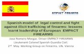 Spanish model of legal control and fight against illicit ... · • specialized guardia civil unit in charge of integral control of firearms and explosives. • 1.936 dedicated guardia