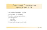 Component Programming with C# andComponent Programming with C# and .NET •1st Class Component Support •Robust and Versionable •Creating and using attributes •API integration