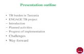 ENGAGE TB PROJECT IMPLEMENTATION IN TANZANIA€¦ · Presentation outline •TB burden in Tanzania •ENGAGE TB project –Introduction –Planned activities –Progress of implementation