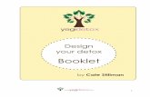 design your detox booklet - Yogidetox with Cate Stillman€¦ · ★ Fruit & Vegetable Detox ... juicing, and sprouting. o ! Helpful kitchen equipment to beg, borrow or steal. Not