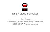 2008 SFSA 2009 Forecast final · SFSA 2009 Forecast Roy Roux Chairman – SFSA Marketing Committee 2008 SFSA Annual Meeting