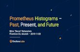New Past, Present, and Future Prometheus Histograms · 2020. 8. 8. · Prometheus Histograms – Past, Present, and Future Björn “Beorn” Rabenstein PromCon EU, Munich – 2019-11-08