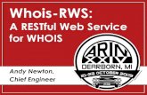 Whois-RWS · 2019. 2. 1. · Whois-RWS: A RESTful Web Service for WHOIS Andy Newton, Chief Engineer. What is REST? •Representation State Transfer •As applied to web services –defines