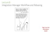 Lecture 8 Integration-Manager Workflow and Rebasing · 2018. 5. 3. · $ git checkout -b my-feature $  $ git commit -am "add my feature" Then push your feature