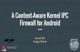 A Content-Aware Kernel IPC Firewall for Android Sergey ...sergey/io/binder... · Enhanced logs Existing binder.c logs printk(), TRACE_EVENT(), seq_printf() Existing: [49431.544219]