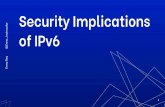 IPv6 Security Implications · Security Implications tor of IPv6 y. 6 2 – Old-school networking guy, with focus on operations & security – IPv6 since 1999. – This slide deck