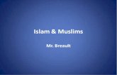 Islam & Muslims - Middle Eastern studies · Islam & Muslims Mr. Breault. Abrahamic Religions (According to Religious Texts) 1800 BCE: Abraham/Ibrahim rejects worship of idols, believes