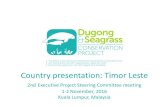 Country presentation: Timor Leste€¦ · Management and assisted by the Conservation International . TL 2 Continuing Development of seagrass and dugong through LMMAs is implemented