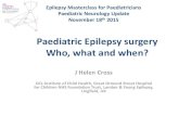 Paediatric Epilepsy surgery Who, what and when? · Epilepsy surgery in childhood •The spectrum of paediatric epilepsy surgery candidates is wide •Primary aim remains seizure freedom