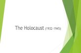 The Holocaust (1932-1945) · Holocaust Timeline Apr 26, 1933 –The Gestapo is created by Hermann Göring Nov 9-10, 1938 –Kristallnacht –The “Night of Broken Glass” Jan 25,