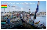 2016 Exploration Seminar Ghana · 2017. 1. 30. · 2016 Exploration Seminar Ghana. About the program You will ... • Gain experience on using field research methods • Experience