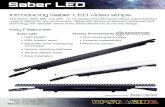 Introducing Saber LED video strips.Saber LED Key Features Introducing Saber LED video strips. The Saber 1000, 500, and 250 - 10 mil double-row LED series allows unprecedented creative
