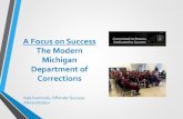 A Focus on Success The Modern Michigan Department of ... · Understanding the MDOC • The MDOC is more than just prisons. • Probation (43,000), Prison (38,693), and Parole (13,000)