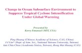 Change in Ocean Subsurface Environment to Suppress ... · Change in Ocean Subsurface Environment to Suppress Tropical Cyclone Intensification Under Global Warming Presented by Kerry