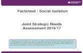 Factsheet : Social Isolation Joint Strategic Needs ...Factsheet : Social Isolation Joint Strategic Needs Assessment 2016/17 Loneliness and social isolation are harmful to our health: