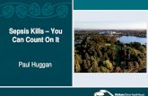 Sepsis Kills You Can Count On It Sepsis Kills â€“You Can Count On It Paul Huggan This is a talk about