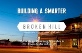 Building A Smarter - brokenhill.nsw.gov.au · Building A Smarter Broken Hill Over Time & Locations Building a Smarter Broken Hill is a journey rather than a destination that requires