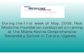 During the first week of May, 2008, Real Medicine ...€¦ · During the first week of May, 2008, Real Medicine Foundation conducted a training at the Mama Kevina Comprehensive Secondary