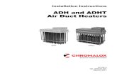 ADH and ADHT Air Duct Heaters - Chromalox, Inc.€¦ · Do not energize heater in air with a velocity less than 1 Ft. Per Second. 3. The heater may be bolted to the duct with the