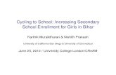 Cycling to School: Increasing Secondary School Enrollment ...Cycling to School: Increasing Secondary School Enrollment for Girls in Bihar Karthik Muralidharan & Nishith Prakash University