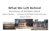 What We Left Behind - McNabs Island · What We Left Behind Structures of McNabs Island Royce Walker Friends of McNabs Island Society . March 2012 . Intro one of the ‘original’
