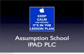 Assumption School IPAD PLC · • 5 Ipod Touch for a month • 5 Ipad 1’s for a month • 1:1 Ipod Touch for a year • 1:1 Ipads for a year - Pilot • Macul Speaker • Tech Sub-Committee