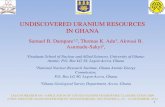 UNDISCOVERED URANIUM RESOURCES IN GHANA · UNDISCOVERED URANIUM RESOURCES IN GHANA 1 Samuel B. Dampare1,2, Thomas K. Adu3, Akwasi B. Asumadu-Sakyi2, 1Graduate School of Nuclear and